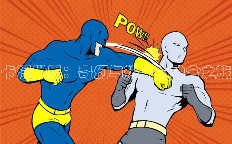 卡漫世界：奇幻与热血的融合之旅